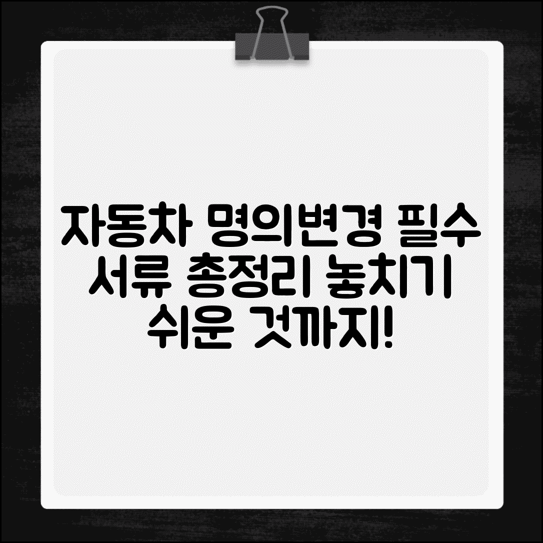 자동차 명의변경 시 필요한 서류 체크리스트 | 빠뜨리기 쉬운 준비물과 절차 완벽 정리