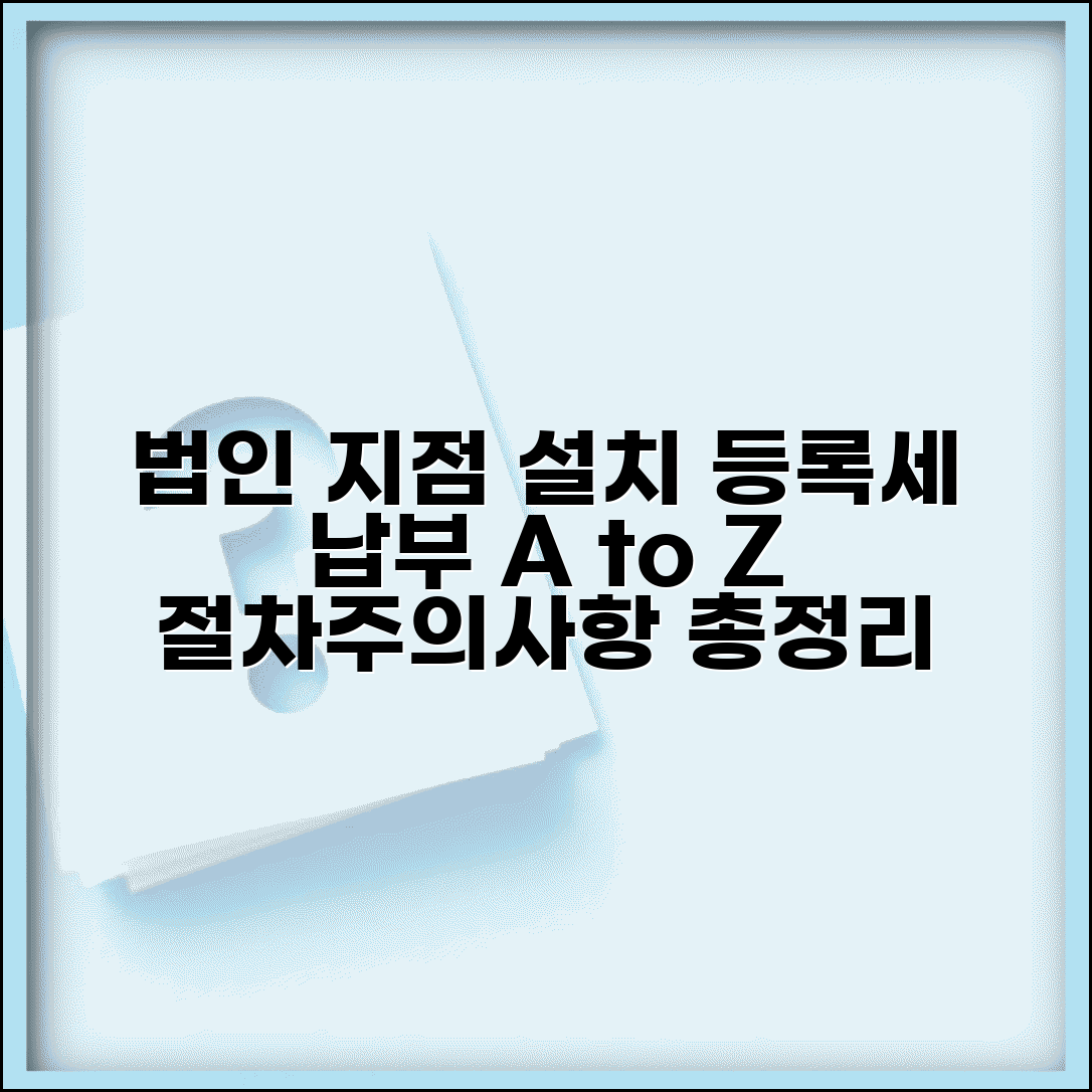 법인 지점 설치 등록세 납부 방법 | 설치 시 등록세 부과 절차 및 주의사항 총정리
