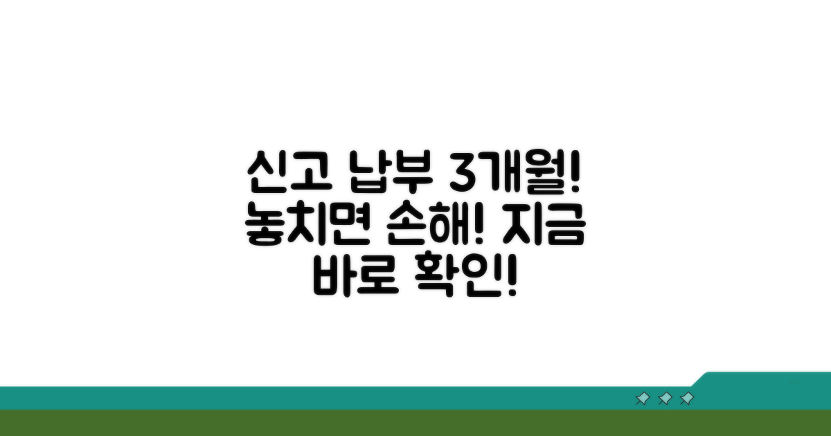신고 납부 기한 3개월, 놓치지 마세요