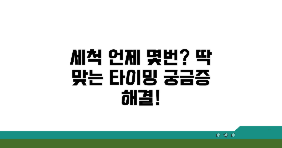 세척 시간과 횟수, 언제?
