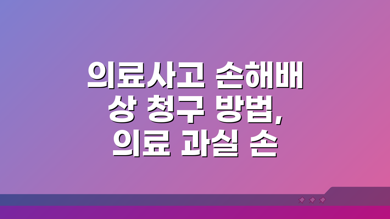 의료사고 손해배상 청구 방법, 의료 과실 손해배상 소송 핵심 정리