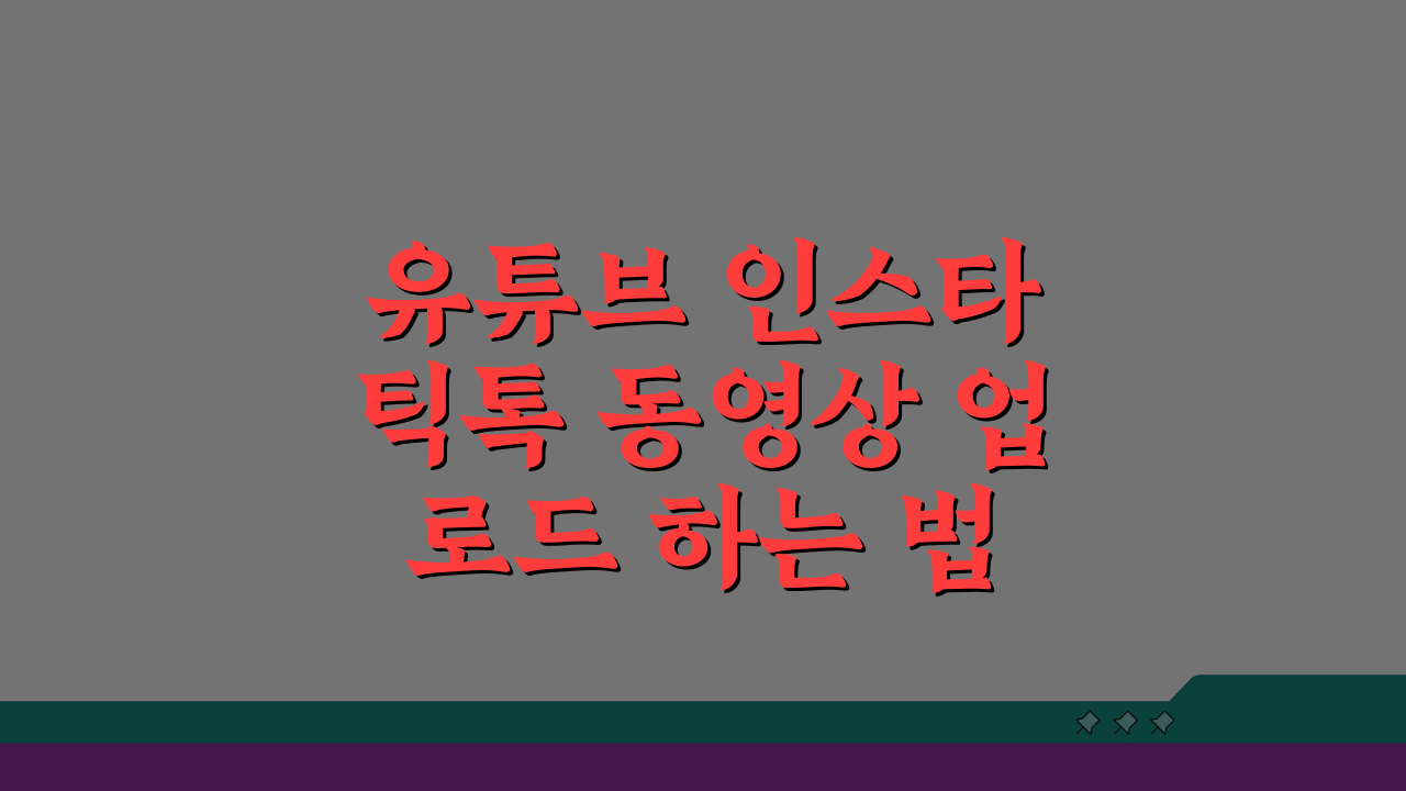 유튜브 인스타 틱톡 동영상 업로드 하는 법 플랫폼별 최적화 전략 5가지