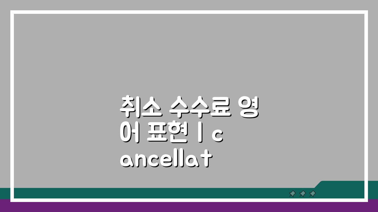 취소 수수료 영어 표현 | cancellation charge fee 용어정리 5가지 핵심