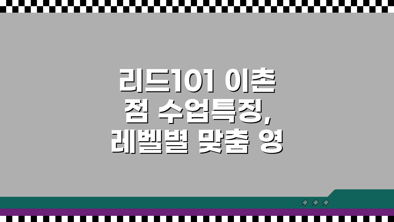 리드101 이촌점 수업특징, 레벨별 맞춤 영어학습 시스템으로 실력 UP!